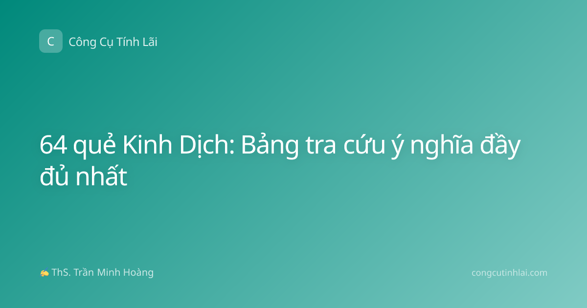 64 quẻ Kinh Dịch: Bảng tra cứu ý nghĩa đầy đủ nhất