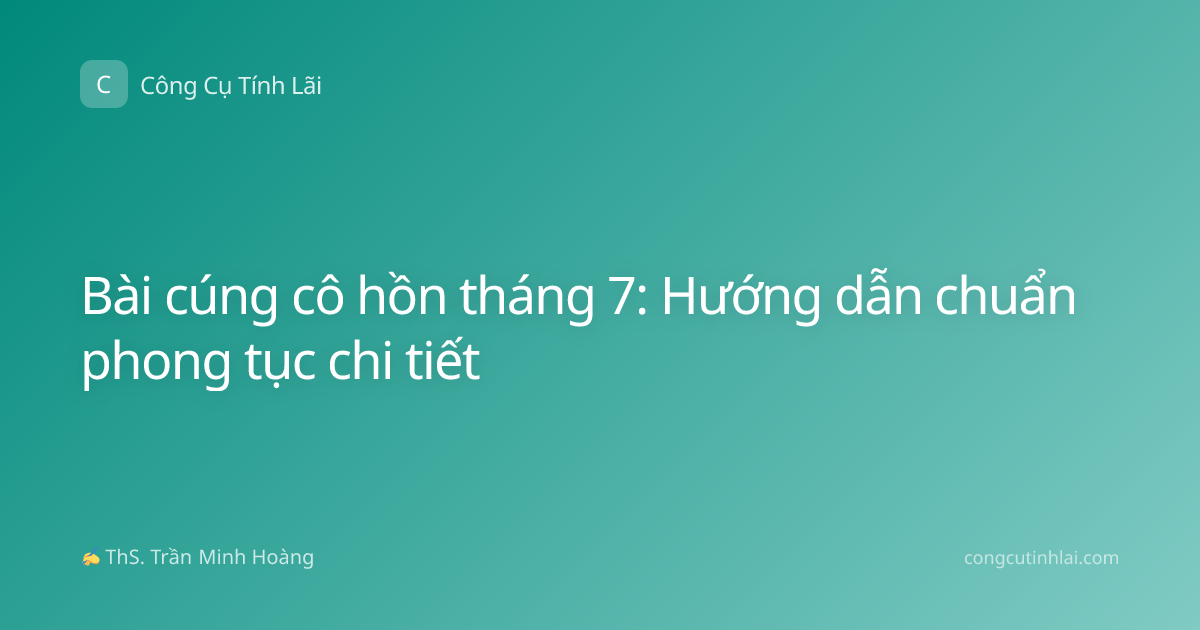 Bài cúng cô hồn tháng 7: Hướng dẫn chuẩn phong tục chi tiết