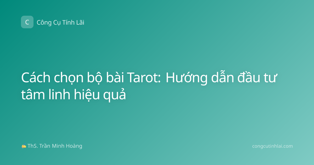 Cách chọn bộ bài Tarot: Hướng dẫn đầu tư tâm linh hiệu quả