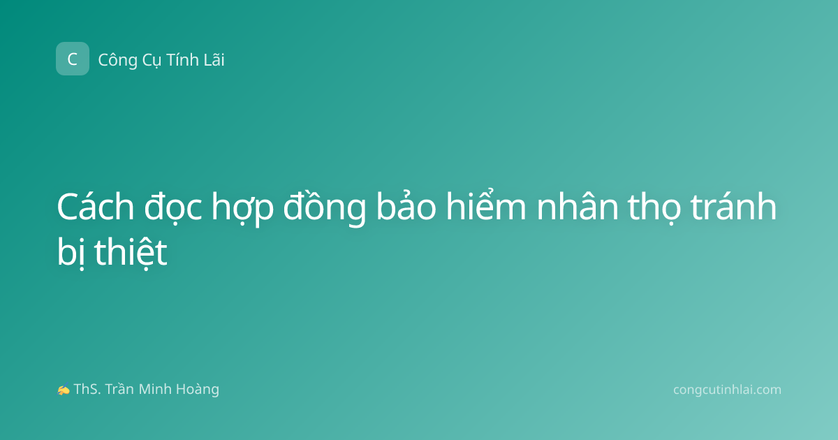 Cách đọc hợp đồng bảo hiểm nhân thọ tránh bị thiệt