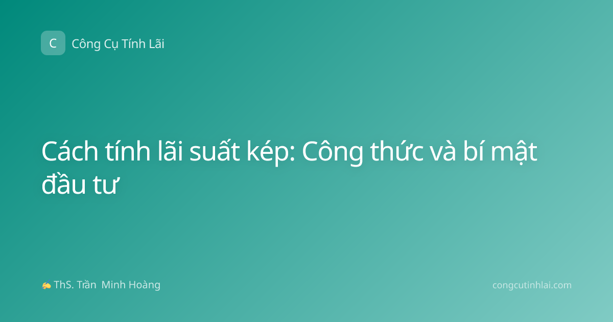 Cách tính lãi suất kép: Công thức và bí mật đầu tư