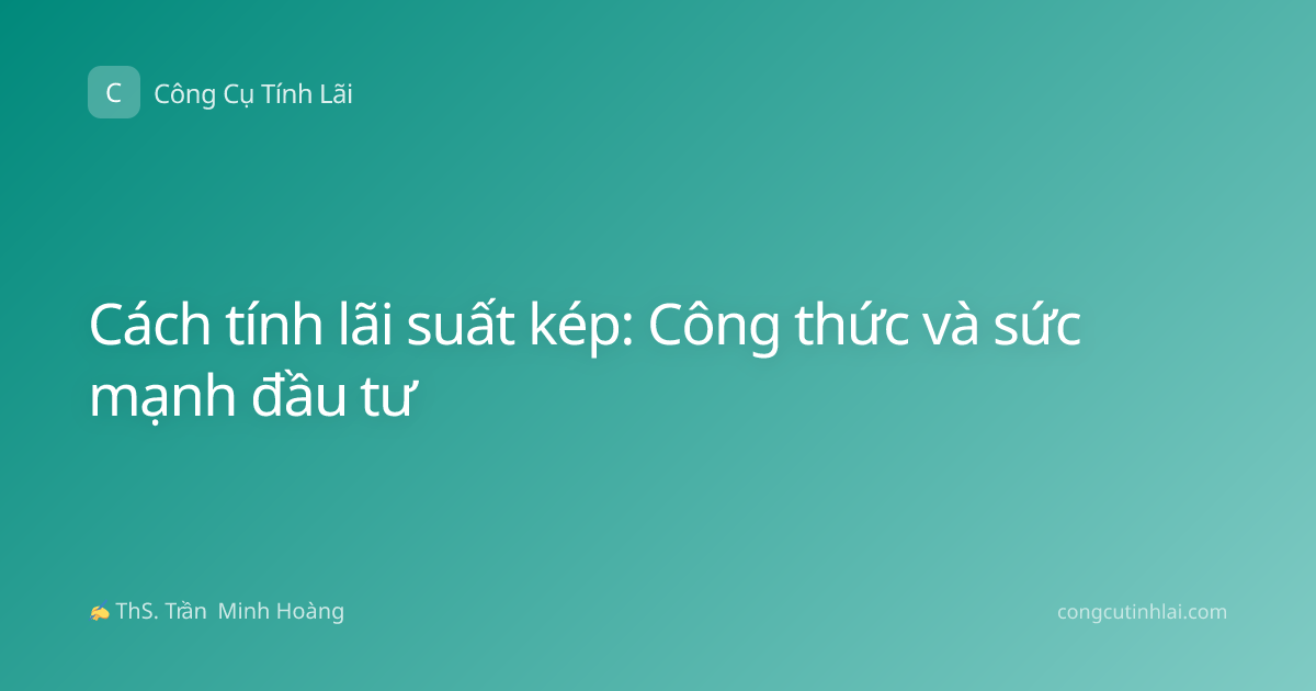 Cách tính lãi suất kép: Công thức và sức mạnh đầu tư
