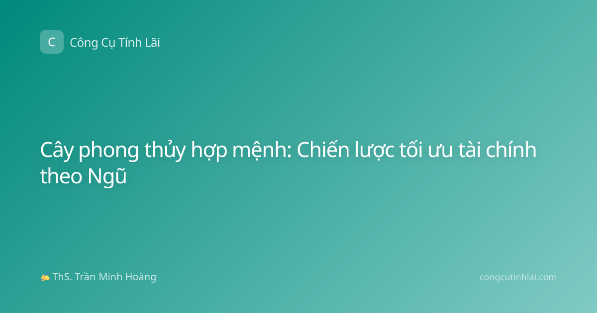 Cây phong thủy hợp mệnh: Chiến lược tối ưu tài chính theo Ngũ