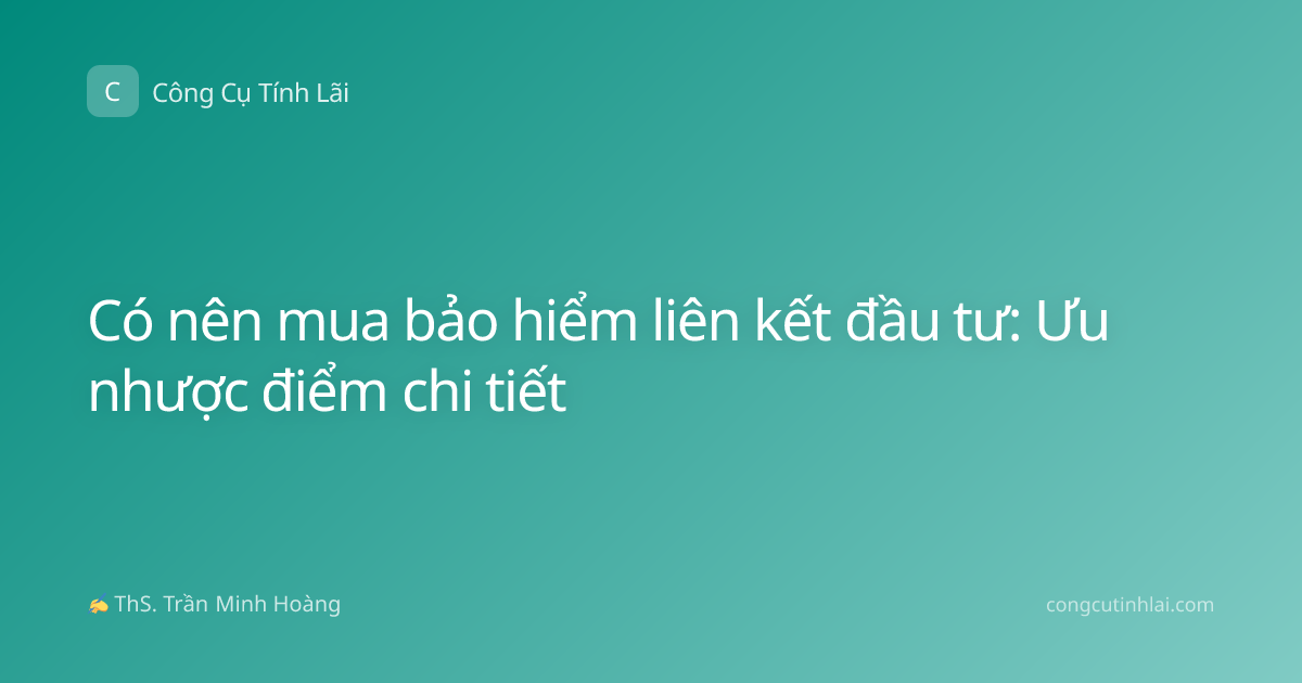 Có nên mua bảo hiểm liên kết đầu tư: Ưu nhược điểm chi tiết