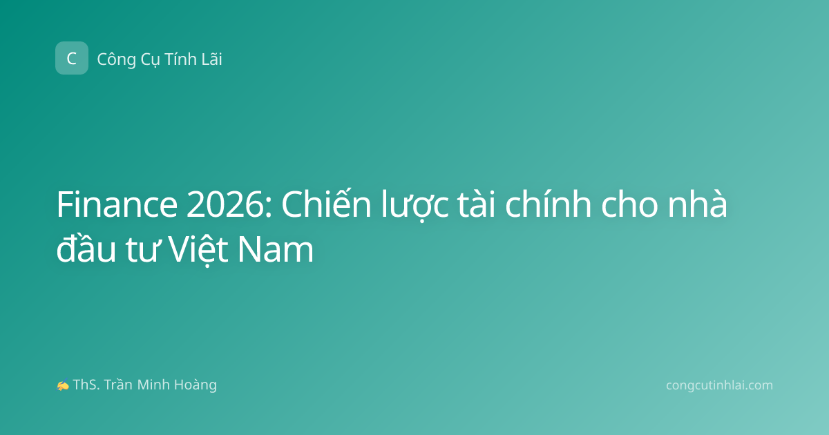 Finance 2026: Chiến lược tài chính cho nhà đầu tư Việt Nam