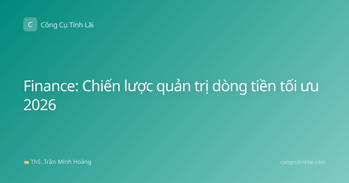 Finance: Chiến lược quản trị dòng tiền tối ưu 2026