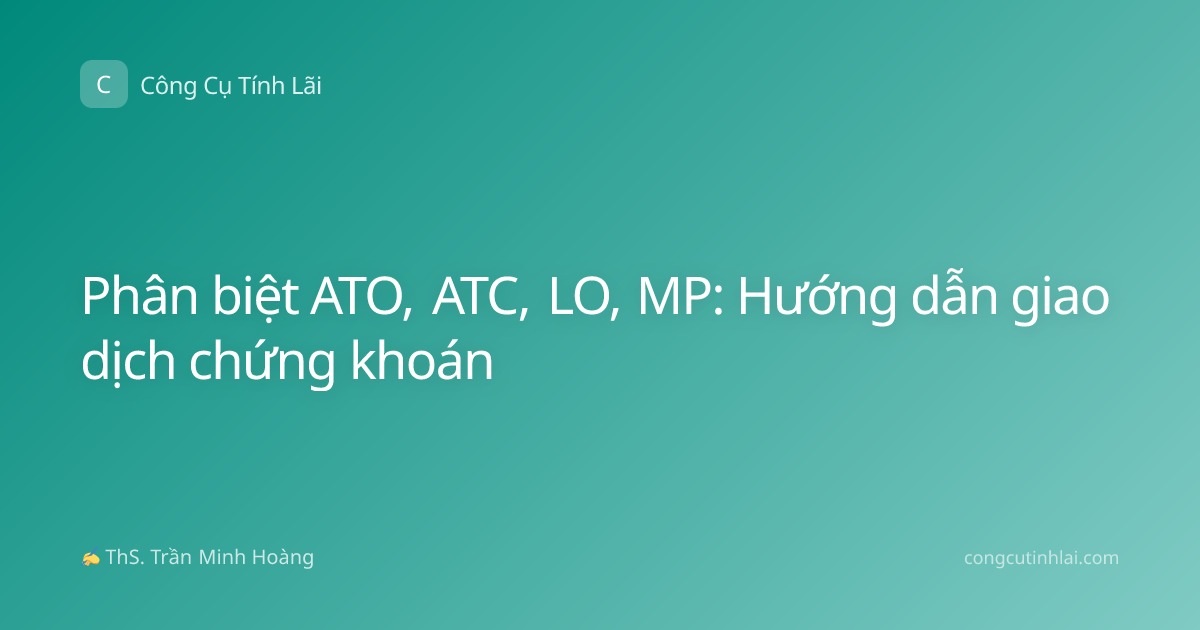 Phân biệt ATO, ATC, LO, MP: Hướng dẫn giao dịch chứng khoán