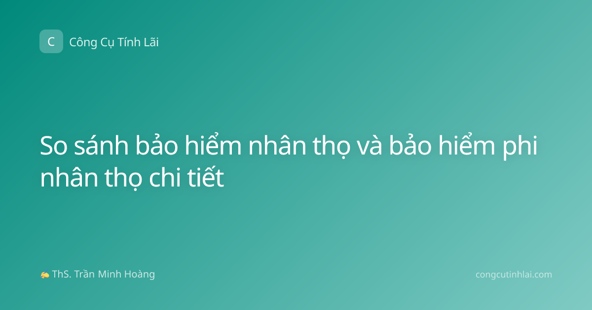 So sánh bảo hiểm nhân thọ và bảo hiểm phi nhân thọ chi tiết