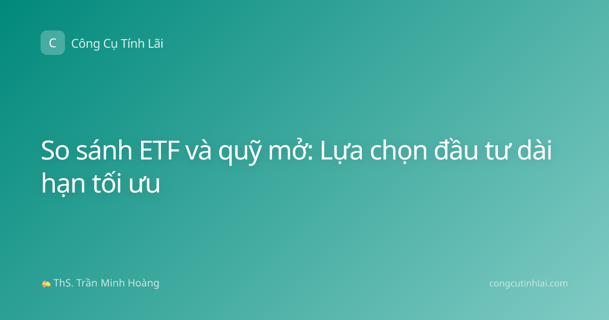 So sánh ETF và quỹ mở: Lựa chọn đầu tư dài hạn tối ưu