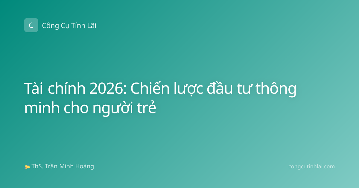 Tài chính 2026: Chiến lược đầu tư thông minh cho người trẻ