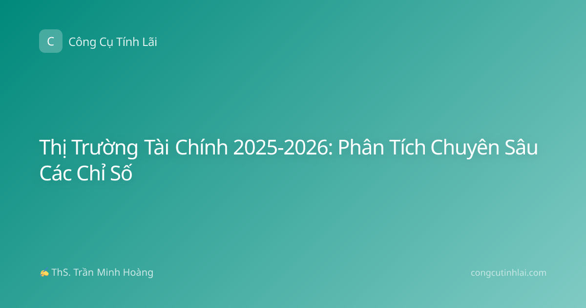 Thị Trường Tài Chính 2025-2026: Phân Tích Chuyên Sâu Các Chỉ Số