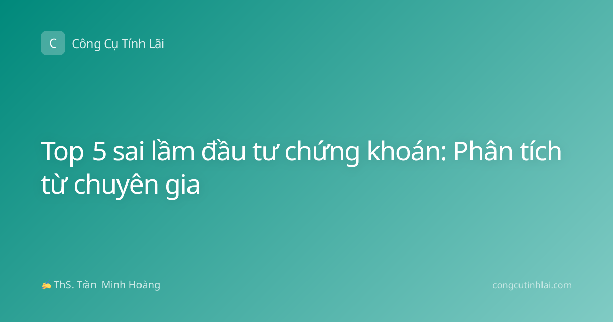Top 5 sai lầm đầu tư chứng khoán: Phân tích từ chuyên gia