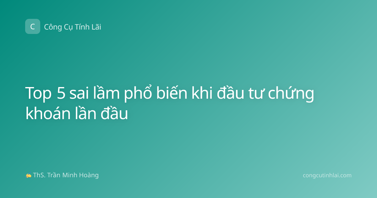 Top 5 sai lầm phổ biến khi đầu tư chứng khoán lần đầu