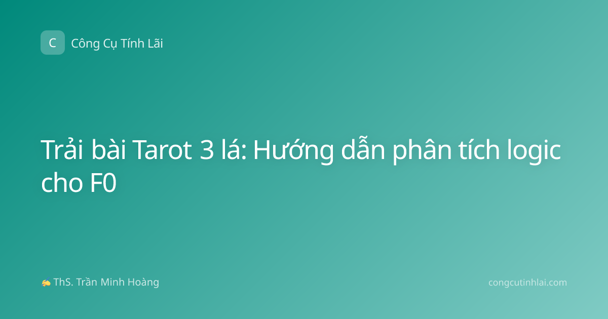 Trải bài Tarot 3 lá: Hướng dẫn phân tích logic cho F0