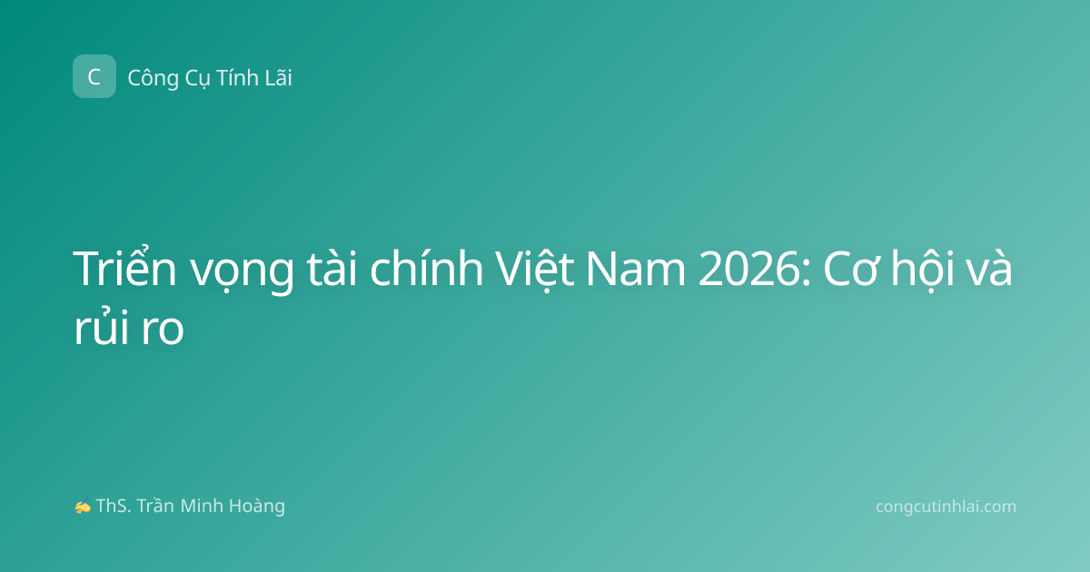 Triển vọng tài chính Việt Nam 2026: Cơ hội và rủi ro