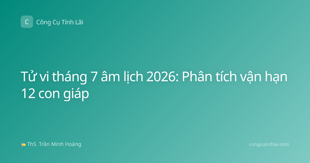 Tử vi tháng 7 âm lịch 2026: Phân tích vận hạn 12 con giáp