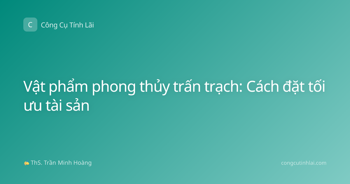 Vật phẩm phong thủy trấn trạch: Cách đặt tối ưu tài sản